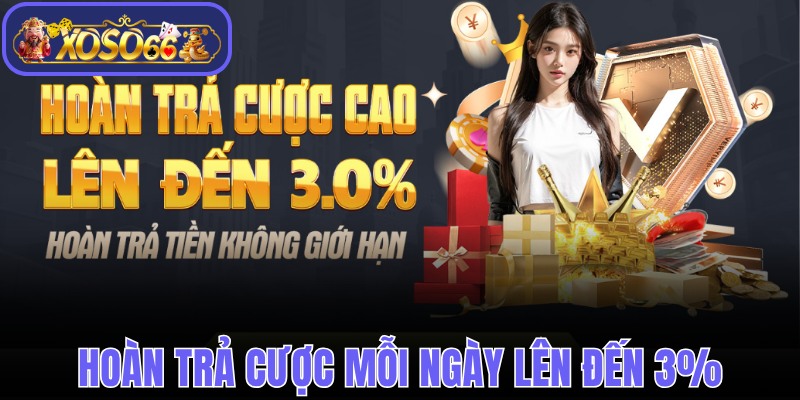 Hoàn trả cược mỗi ngày không giới hạn lên đến 3%