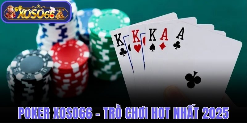 Chơi Poker Xoso66 - Trò Chơi Cá Cược Trực Tuyến Hot Nhất